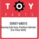 35907-68010 Toyota Housing Sub-assy, Position Indicator (for Floor Shift) 359076. Fixed Price $97.27.