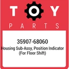 35907-68060 Toyota Housing Sub-assy, Position Indicator (for Floor Shift) 359076. Fixed Price $97.50.