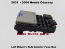 38200-S0X-A02 01 To 04 Honda Odyssey Under Dash Driver Side Interior Fuse Box. Fixed Price $99.00.